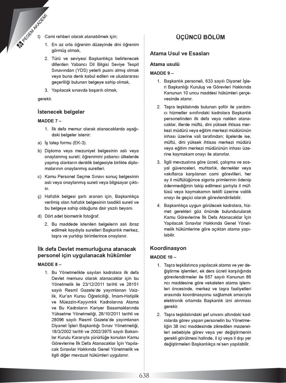 belgeye sahip 3. Yapılacak sınavda başarılı PEGEM AKADEMİ gerekir. İstenecek belgeler MADDE 7 1. İlk defa memur olarak atanacaklarda aşağıdaki belgeler istenir: a) İş talep formu (EK-3).