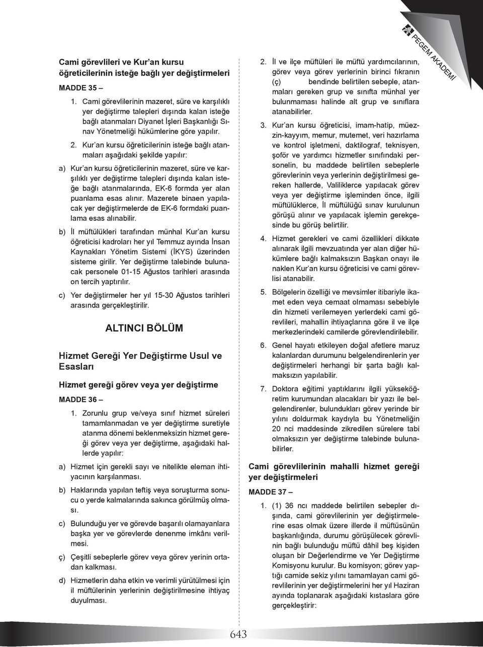 Kur an kursu öğreticilerinin isteğe bağlı atanmaları aşağıdaki şekilde yapılır: a) Kur an kursu öğreticilerinin mazeret, süre ve karşılıklı yer değiştirme talepleri dışında kalan isteğe bağlı