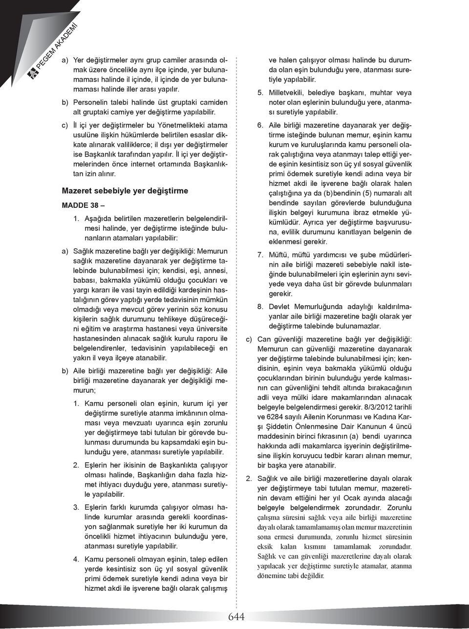 c) İl içi yer değiştirmeler bu Yönetmelikteki atama usulüne ilişkin hükümlerde belirtilen esaslar dikkate alınarak valiliklerce; il dışı yer değiştirmeler ise Başkanlık tarafından yapılır.