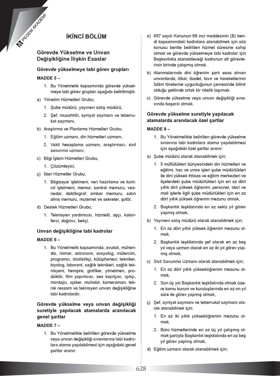 Şef, musahhih, ayniyat saymanı ve teberrukat saymanı, b) Araştırma ve Planlama Hizmetleri Grubu; 1. Eğitim uzmanı, din hizmetleri uzmanı, 2.