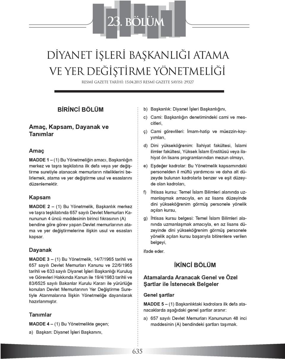 atanacak memurların niteliklerini belirlemek, atama ve yer değiştirme usul ve esaslarını düzenlemektir.