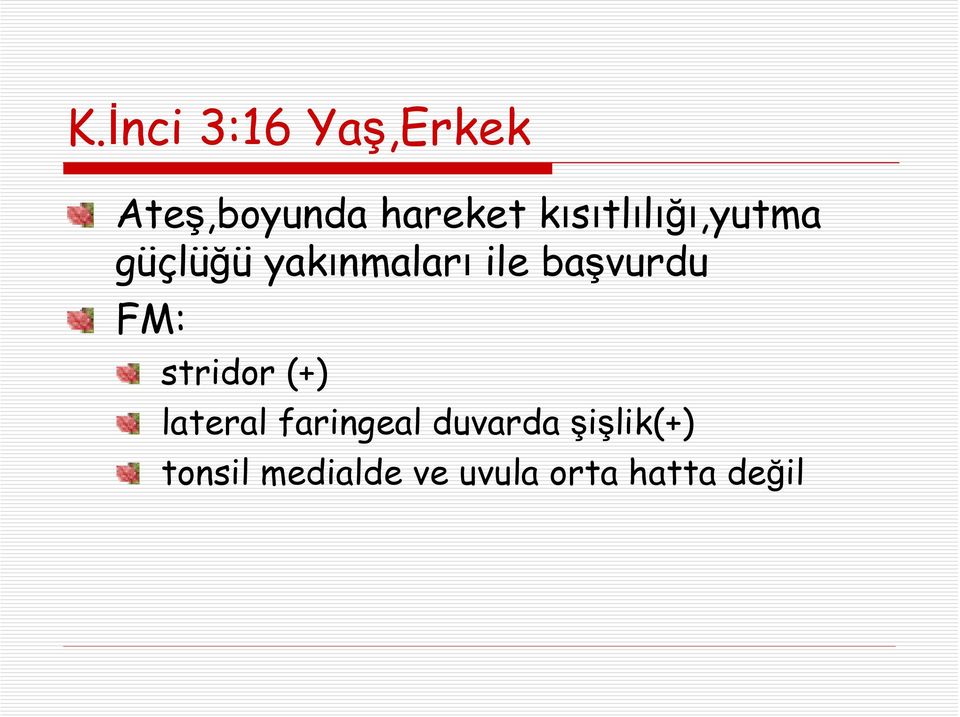 başvurdu FM: stridor (+) lateral faringeal