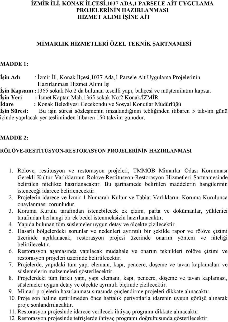 1365 sokak No:2 Konak/İZMİR İdare : Konak Belediyesi Gecekondu ve Sosyal Konutlar Müdürlüğü İşin Süresi: Bu işin süresi sözleşmenin imzalandığının tebliğinden itibaren 5 takvim günü içinde yapılacak