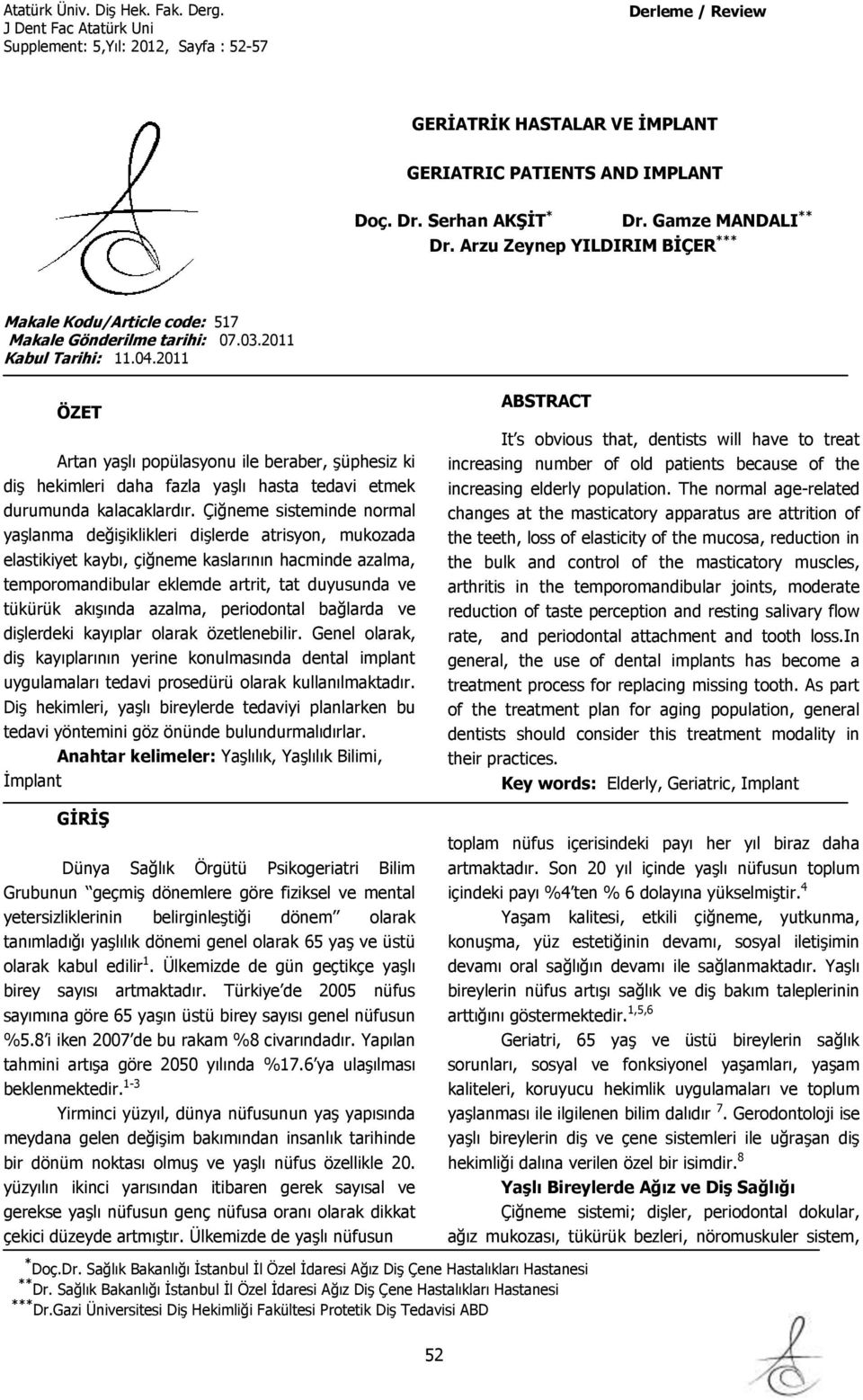 2011 ÖZET Artan yaşlı popülasyonu ile beraber, şüphesiz ki diş hekimleri daha fazla yaşlı hasta tedavi etmek durumunda kalacaklardır.
