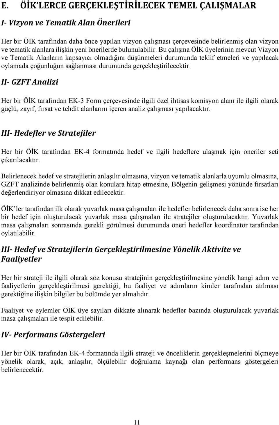 Bu çalışma ÖİK üyelerinin mevcut Vizyon ve Tematik Alanların kapsayıcı olmadığını düşünmeleri durumunda teklif etmeleri ve yapılacak oylamada çoğunluğun sağlanması durumunda gerçekleştirilecektir.