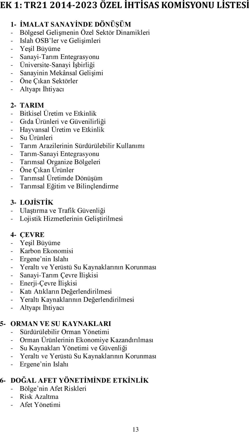 Etkinlik - Su Ürünleri - Tarım Arazilerinin Sürdürülebilir Kullanımı - Tarım-Sanayi Entegrasyonu - Tarımsal Organize Bölgeleri - Öne Çıkan Ürünler - Tarımsal Üretimde Dönüşüm - Tarımsal Eğitim ve