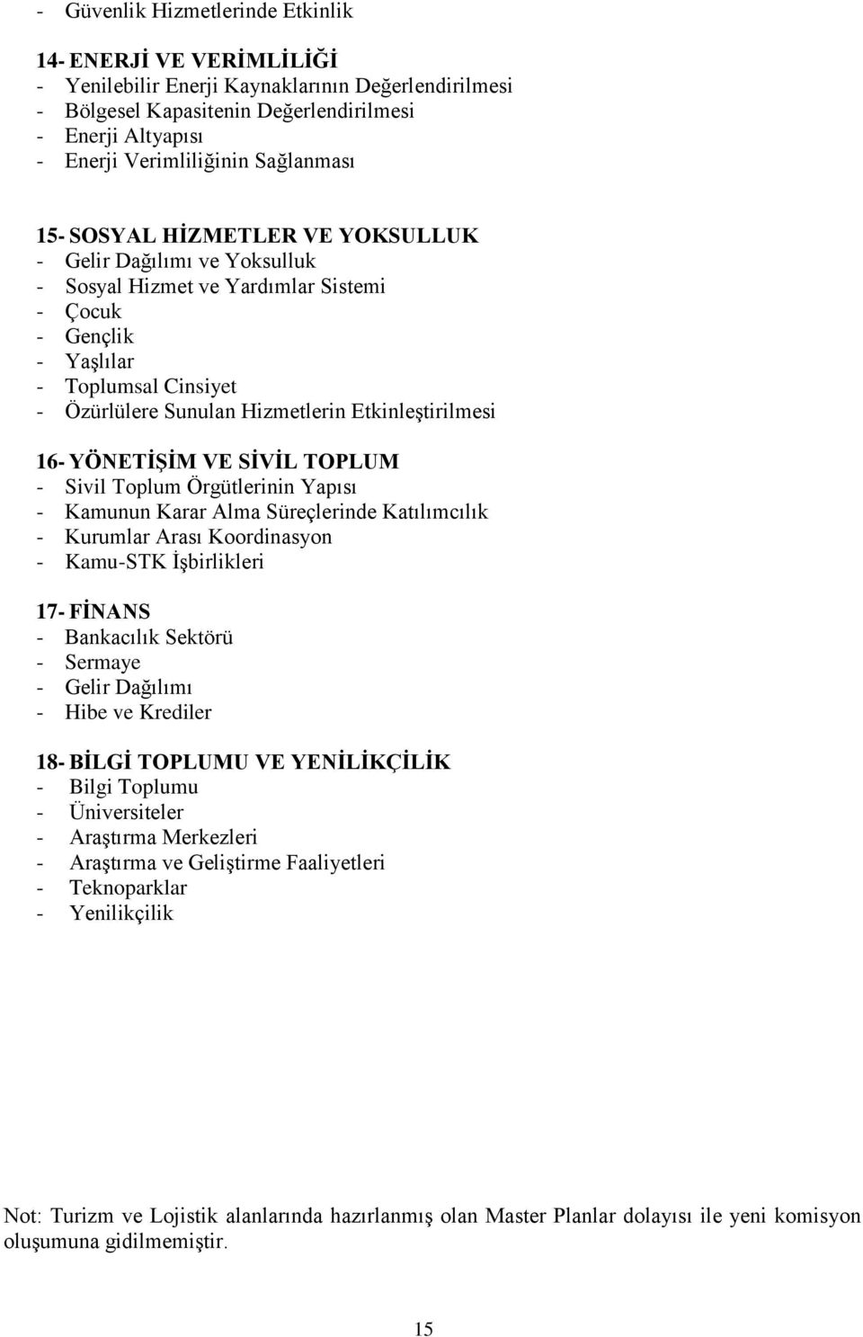 Etkinleştirilmesi 16- YÖNETİŞİM VE SİVİL TOPLUM - Sivil Toplum Örgütlerinin Yapısı - Kamunun Karar Alma Süreçlerinde Katılımcılık - Kurumlar Arası Koordinasyon - Kamu-STK İşbirlikleri 17- FİNANS -