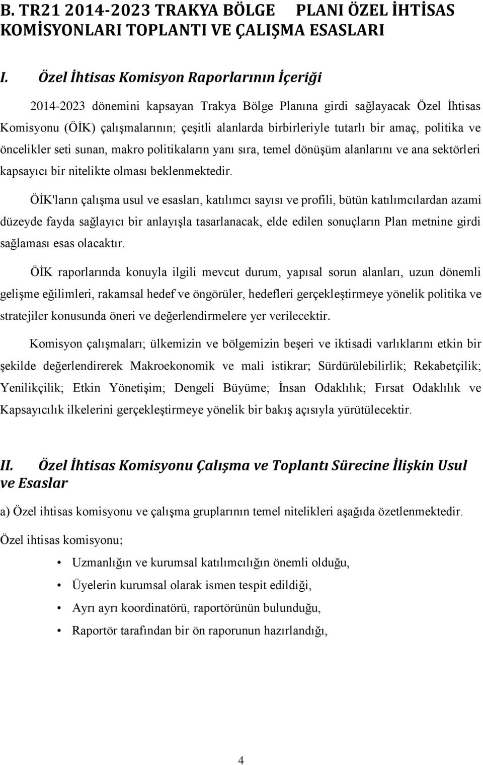 amaç, politika ve öncelikler seti sunan, makro politikaların yanı sıra, temel dönüşüm alanlarını ve ana sektörleri kapsayıcı bir nitelikte olması beklenmektedir.