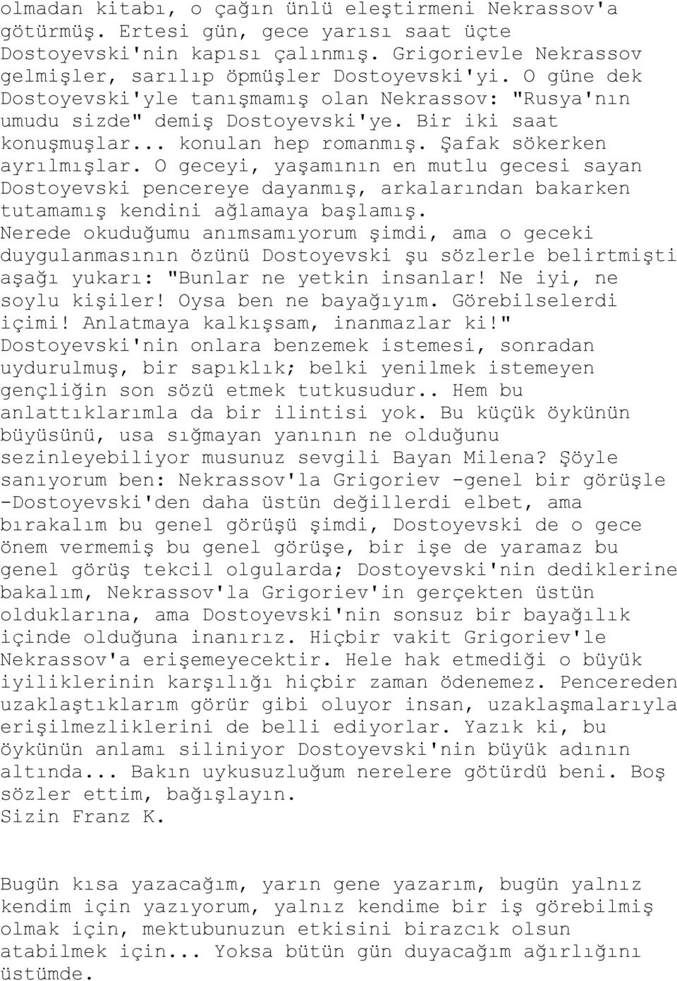 O geceyi, yaģamının en mutlu gecesi sayan Dostoyevski pencereye dayanmıģ, arkalarından bakarken tutamamıģ kendini ağlamaya baģlamıģ.