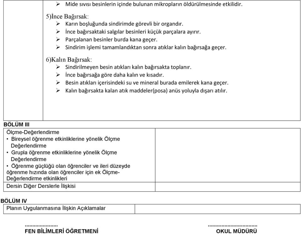 6)Kalın Bağırsak: Sindirilmeyen besin atıkları kalın bağırsakta toplanır. İnce bağırsağa göre daha kalın ve kısadır. Besin atıkları içerisindeki su ve mineral burada emilerek kana geçer.