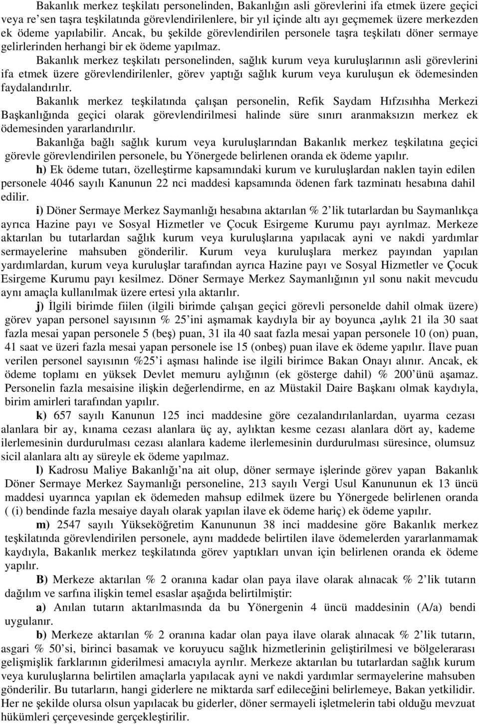 Bakanlık merkez teşkilatı personelinden, sağlık kurum veya kuruluşlarının asli görevlerini ifa etmek üzere görevlendirilenler, görev yaptığı sağlık kurum veya kuruluşun ek ödemesinden faydalandırılır.