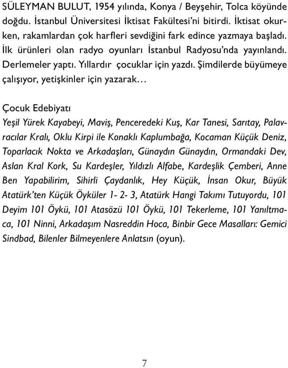 Şimdilerde büyümeye çalışıyor, yetişkinler için yazarak Çocuk Edebiyatı Yeşil Yürek Kayabeyi, Maviş, Penceredeki Kuş, Kar Tanesi, Sarıtay, Palavracılar Kralı, Oklu Kirpi ile Konaklı Kaplumbağa,