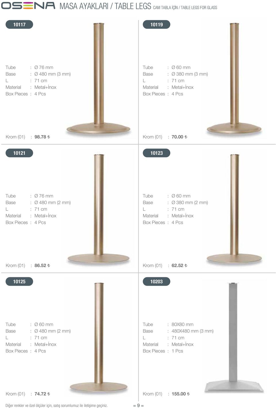 00 10121 10123 Tube : Ø 76 mm Base : Ø 480 mm (2 mm) L : 71 cm Material : Metal+ nox Tube : Ø 60 mm Base : Ø 380 mm (2 mm) L : 71 cm Material :