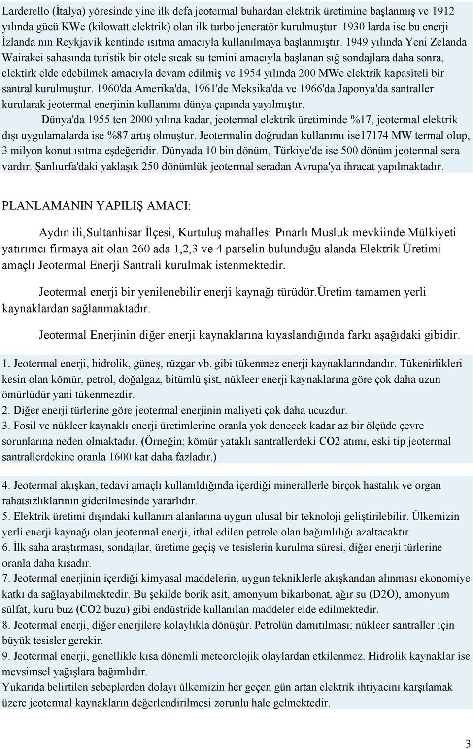 1949 yılında Yeni Zelanda Wairakei sahasında turistik bir otele sıcak su temini amacıyla başlanan sığ sondajlara daha sonra, elektirk elde edebilmek amacıyla devam edilmiş ve 1954 yılında 200 MWe