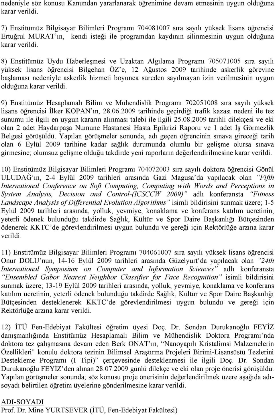 8) Enstitümüz Uydu Haberleşmesi ve Uzaktan Algılama Programı 705071005 sıra sayılı yüksek lisans öğrencisi Bilgehan ÖZ e, 12 Ağustos 2009 tarihinde askerlik görevine başlaması nedeniyle askerlik