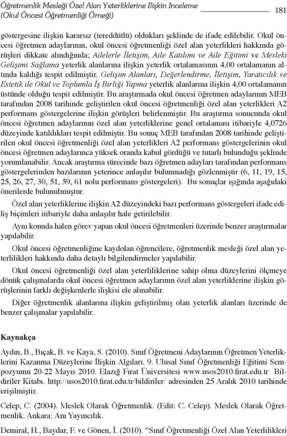 yeterlik alanlarına ilişkin yeterlik ortalamasının 4,00 ortalamanın altında kaldığı tespit edilmiştir.