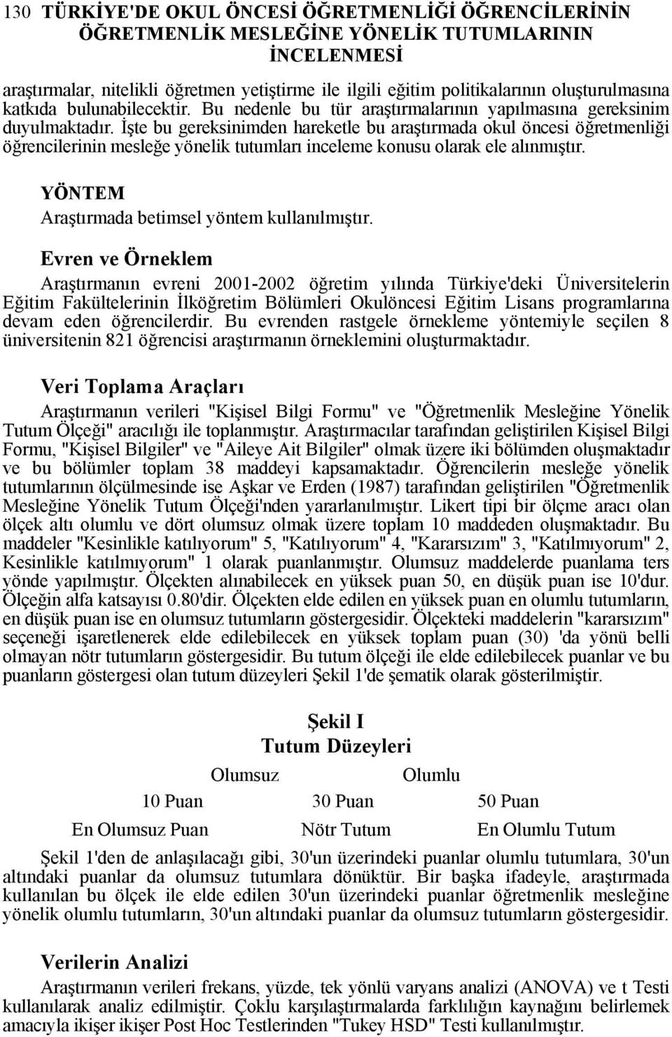 İşte bu gereksinimden hareketle bu araştırmada okul öncesi öğretmenliği öğrencilerinin mesleğe yönelik tutumları inceleme konusu olarak ele alınmıştır.