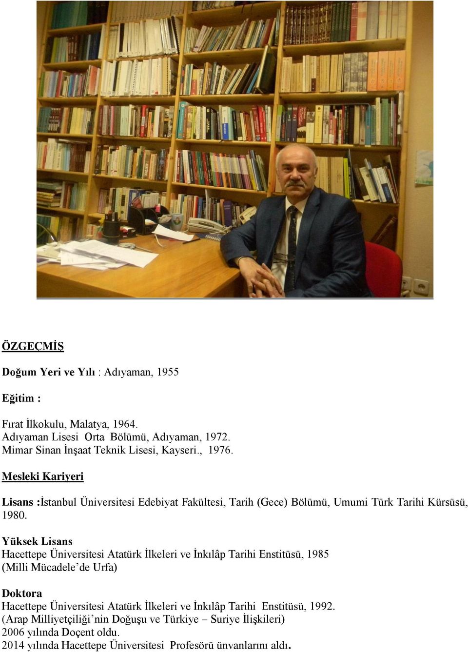 Mesleki Kariyeri Lisans :İstanbul Üniversitesi Edebiyat Fakültesi, Tarih (Gece) Bölümü, Umumi Türk Tarihi Kürsüsü, 1980.