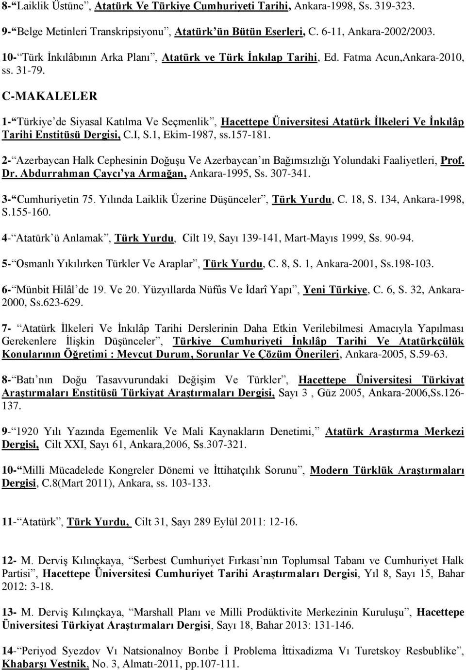 C-MAKALELER 1- Türkiye de Siyasal Katılma Ve Seçmenlik, Hacettepe Üniversitesi Atatürk İlkeleri Ve İnkılâp Tarihi Enstitüsü Dergisi, C.I, S.1, Ekim-1987, ss.157-181.