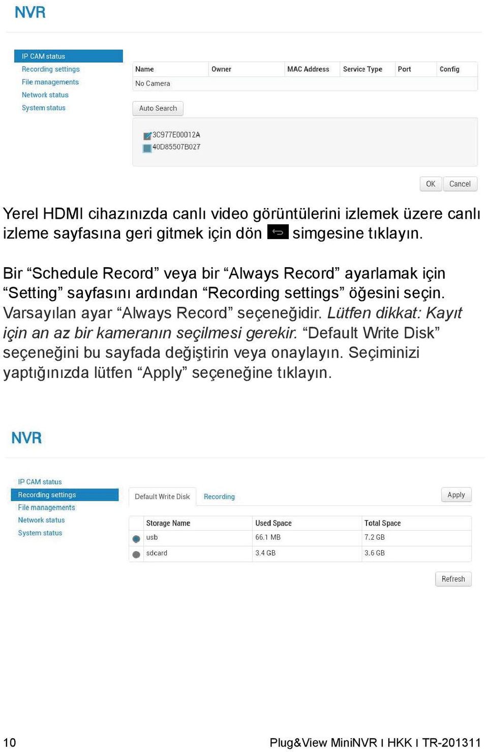 Varsayılan ayar Always Record seçeneğidir. Lütfen dikkat: Kayıt için an az bir kameranın seçilmesi gerekir.