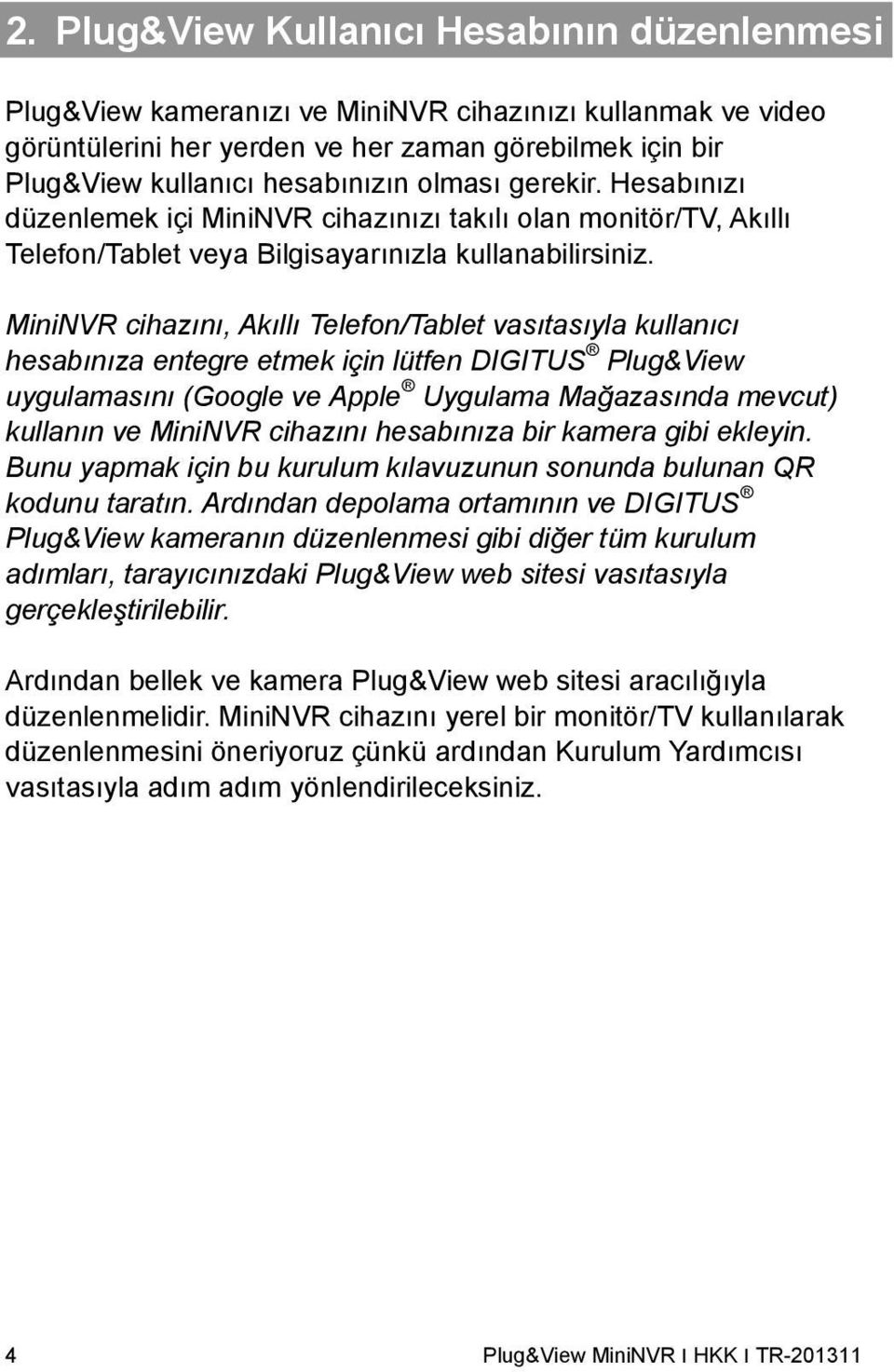 MiniNVR cihazını, Akıllı Telefon/Tablet vasıtasıyla kullanıcı hesabınıza entegre etmek için lütfen DIGITUS Plug&View uygulamasını (Google ve Apple Uygulama Mağazasında mevcut) kullanın ve MiniNVR