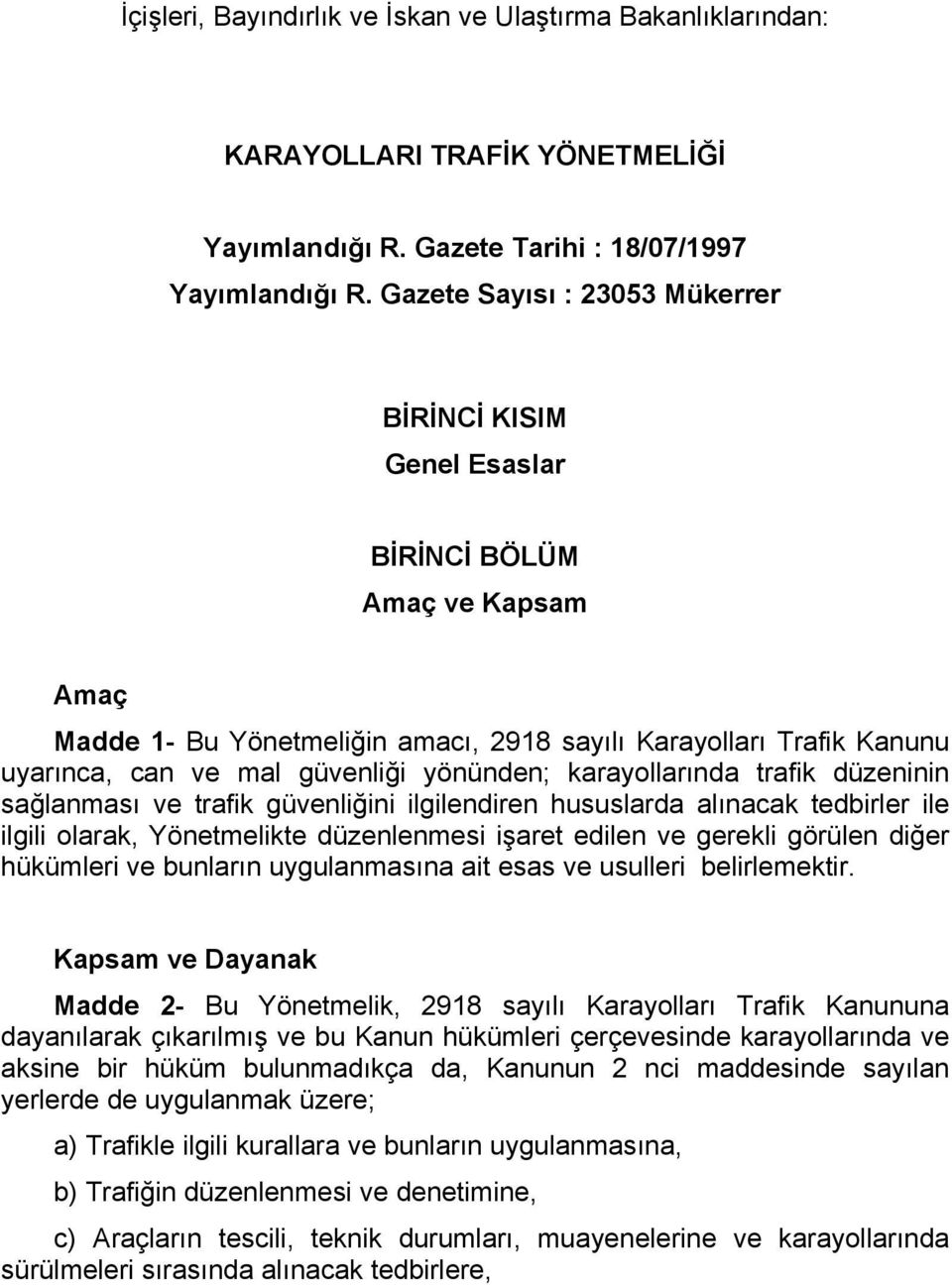 yönünden; karayollarında trafik düzeninin sağlanması ve trafik güvenliğini ilgilendiren hususlarda alınacak tedbirler ile ilgili olarak, Yönetmelikte düzenlenmesi işaret edilen ve gerekli görülen