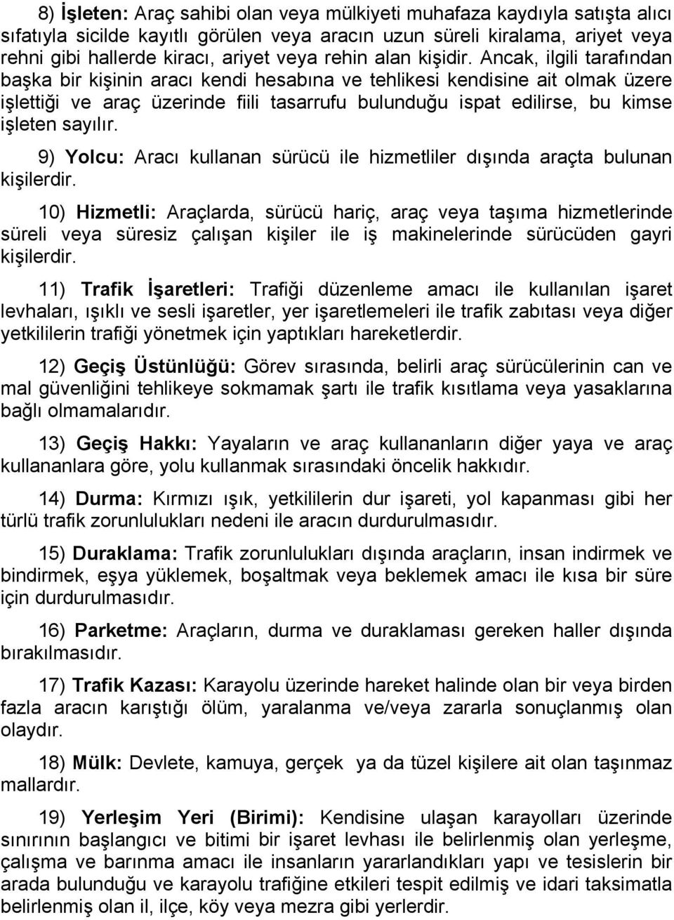 Ancak, ilgili tarafından başka bir kişinin aracı kendi hesabına ve tehlikesi kendisine ait olmak üzere işlettiği ve araç üzerinde fiili tasarrufu bulunduğu ispat edilirse, bu kimse işleten sayılır.