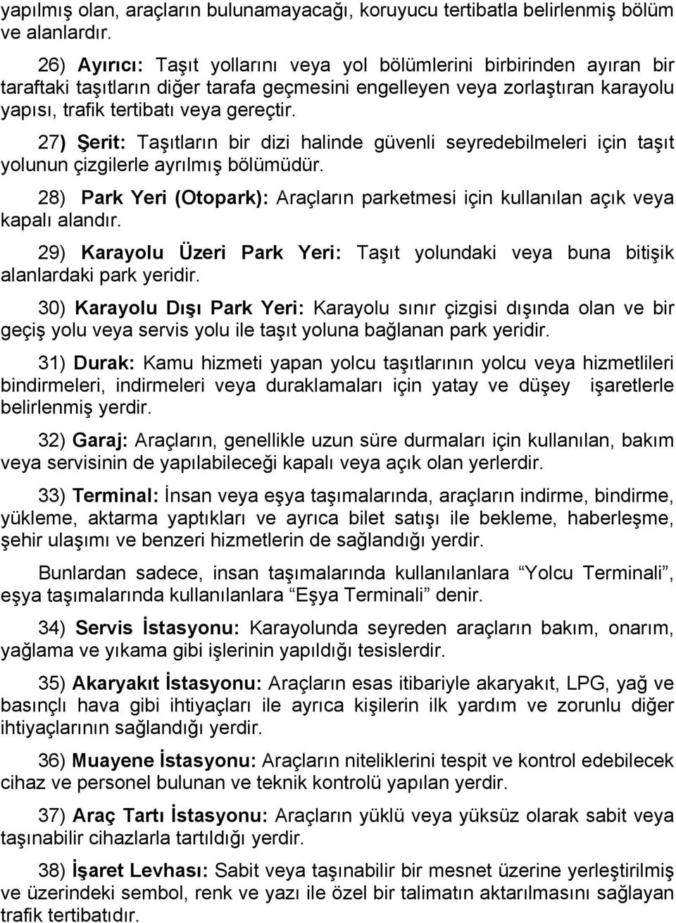 27) Şerit: Taşıtların bir dizi halinde güvenli seyredebilmeleri için taşıt yolunun çizgilerle ayrılmış bölümüdür.