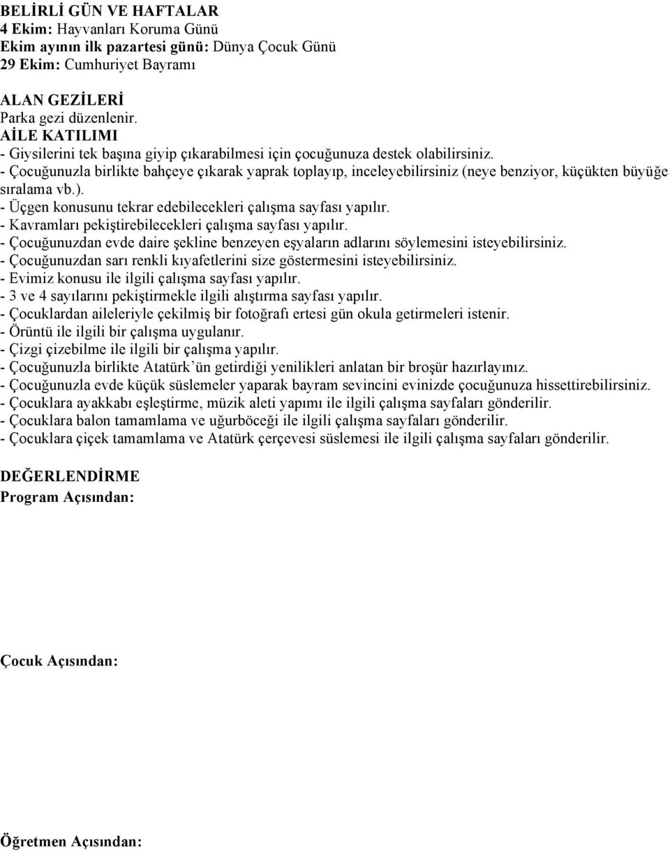 - Çocuğunuzla birlikte bahçeye çıkarak yaprak toplayıp, inceleyebilirsiniz (neye benziyor, küçükten büyüğe sıralama vb.). - Üçgen konusunu tekrar edebilecekleri çalışma sayfası yapılır.