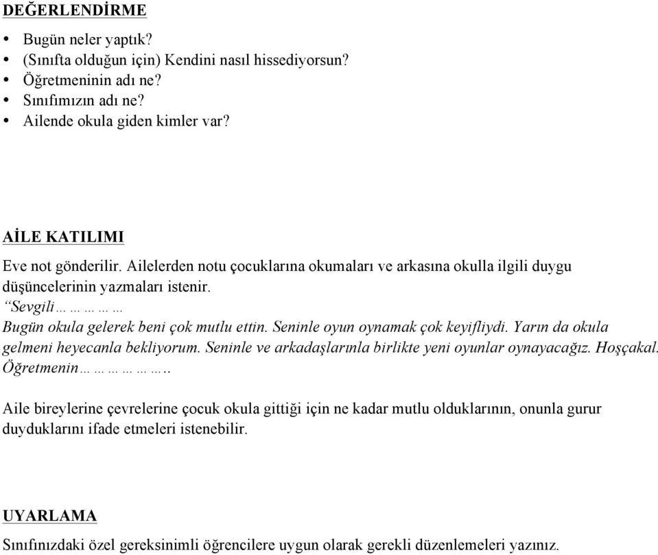 Seninle oyun oynamak çok keyifliydi. Yarın da okula gelmeni heyecanla bekliyorum. Seninle ve arkadaşlarınla birlikte yeni oyunlar oynayacağız. Hoşçakal. Öğretmenin.