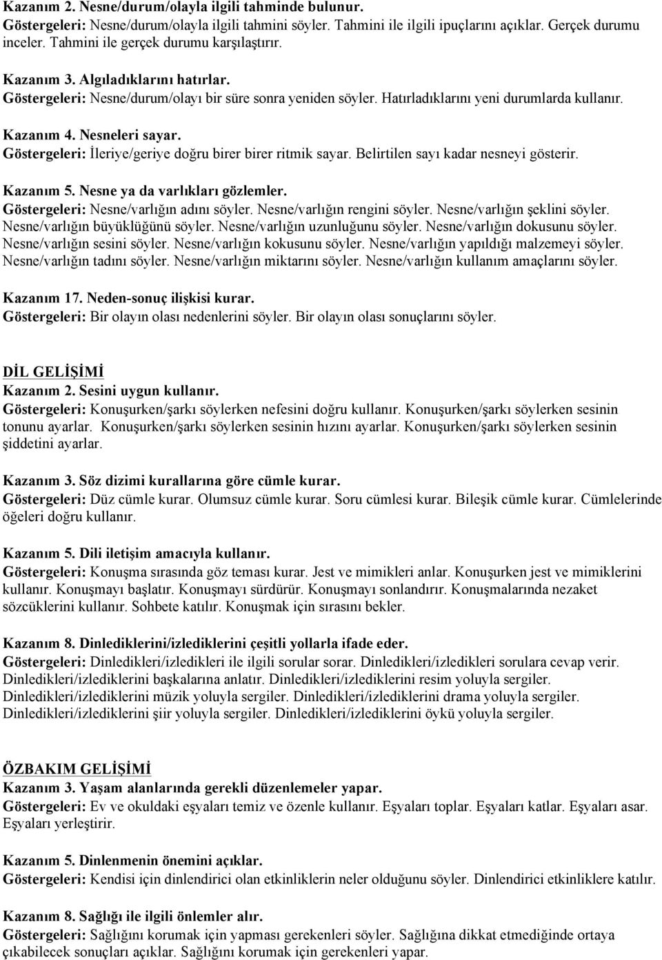 Nesneleri sayar. Göstergeleri: İleriye/geriye doğru birer birer ritmik sayar. Belirtilen sayı kadar nesneyi gösterir. Kazanım 5. Nesne ya da varlıkları gözlemler.