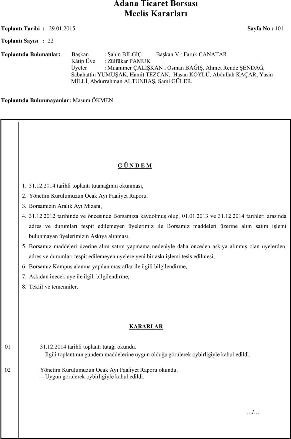ALTUNBAŞ, Sami GÜLER. Toplantıda Bulunmayanlar: Masum ÖKMEN KKara G Ü N D E M 1. 31.12.2014 tarihli toplantı tutanağının okunması, 2. Yönetim Kurulumuzun Ocak Ayı Faaliyet Raporu, 3.