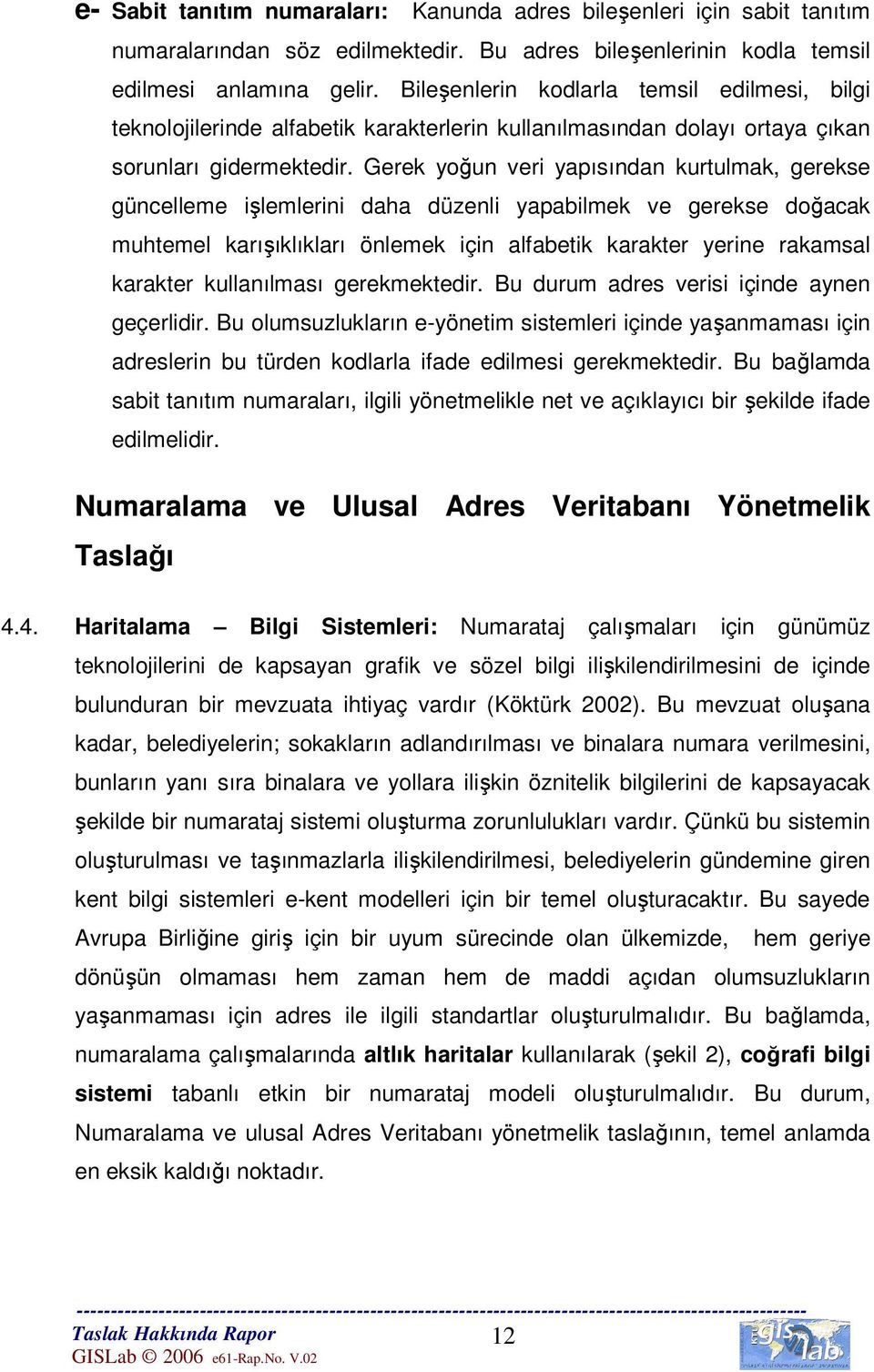 Gerek yoğun veri yapısından kurtulmak, gerekse güncelleme işlemlerini daha düzenli yapabilmek ve gerekse doğacak muhtemel karışıklıkları önlemek için alfabetik karakter yerine rakamsal karakter