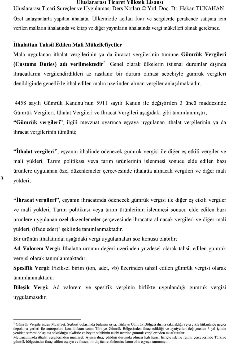 Genel olarak ülkelerin istisnai durumlar dışında ihracatlarını vergilendirdikleri az rastlanır bir durum olması sebebiyle gümrük vergileri denildiğinde genellikle ithal edilen malın üzerinden alınan