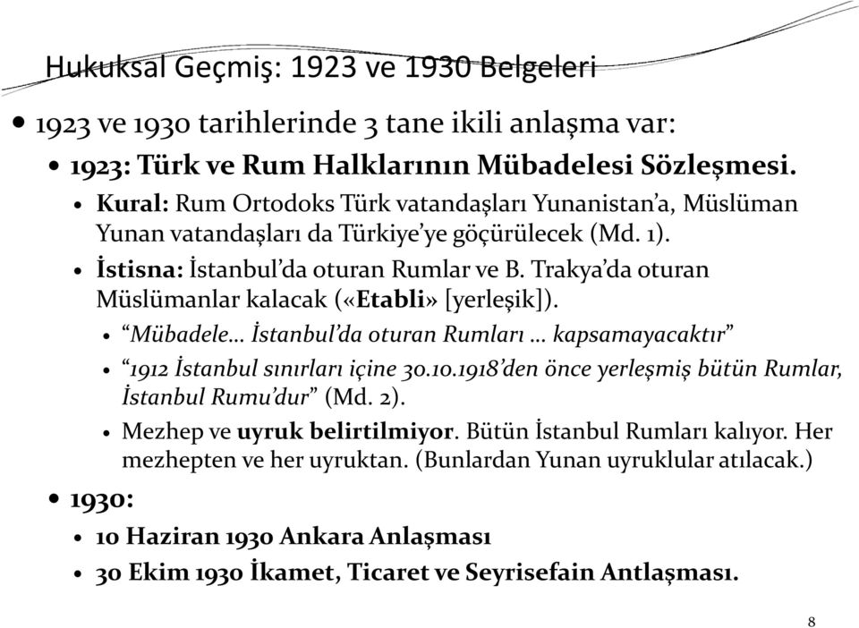Trakya da oturan Müslümanlar kalacak («Etabli» [yerleşik]). 1930: Mübadele İstanbul da oturan Rumları kapsamayacaktır 1912 İstanbul sınırları içine 30.10.