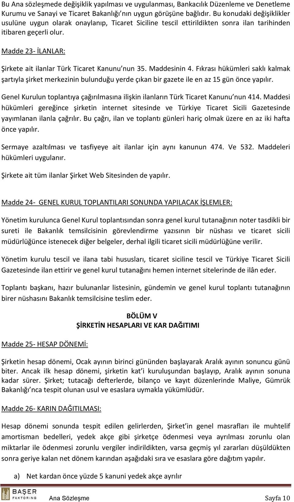 Madde 23- İLANLAR: Şirkete ait ilanlar Türk Ticaret Kanunu nun 35. Maddesinin 4.