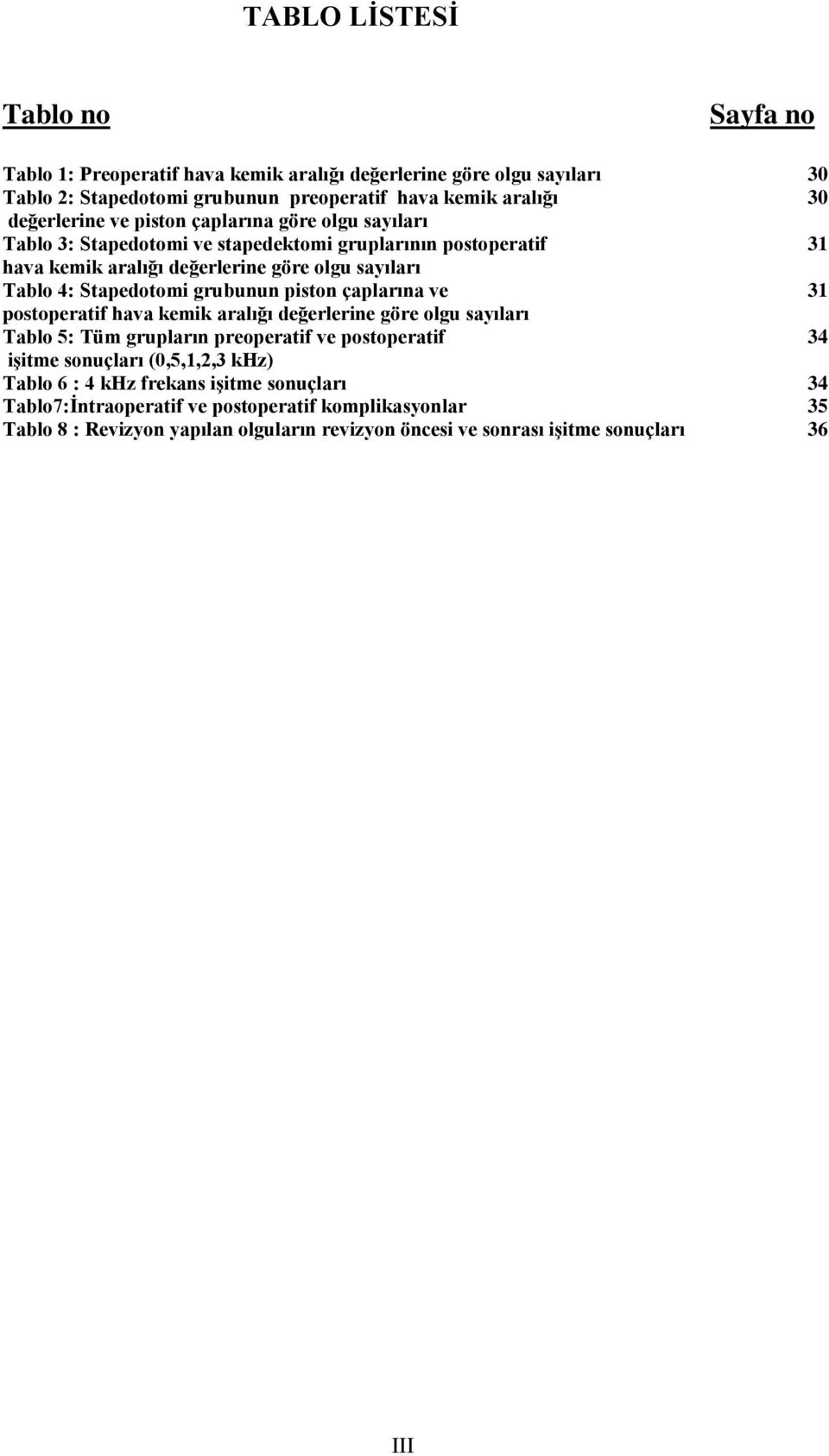 grubunun piston çaplarına ve 31 postoperatif hava kemik aralığı değerlerine göre olgu sayıları Tablo 5: Tüm grupların preoperatif ve postoperatif 34 iģitme sonuçları (0,5,1,2,3 khz)