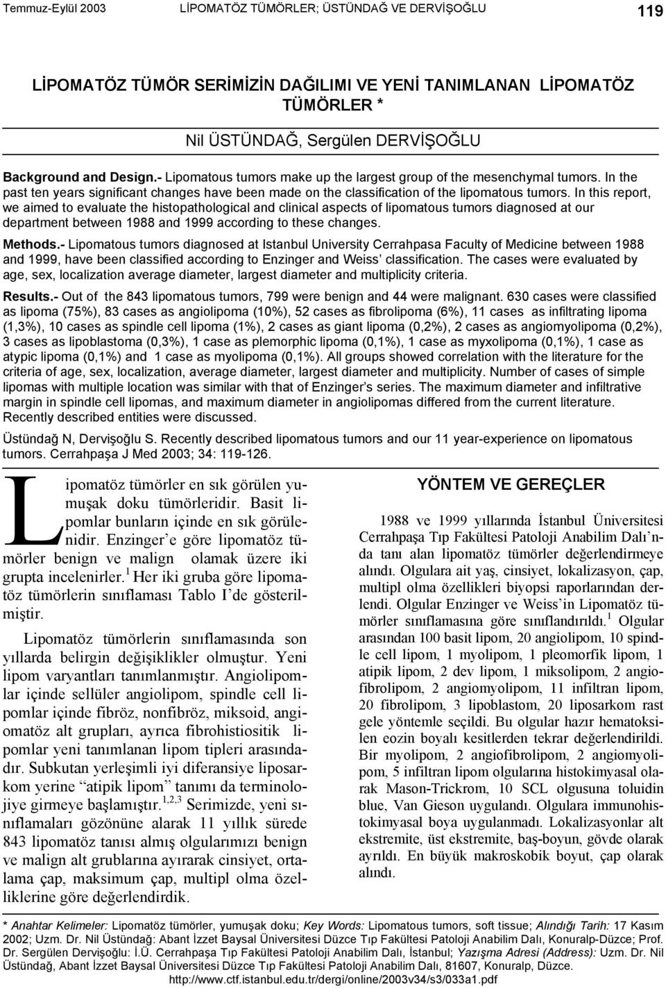 In this report, we aimed to evaluate the histopathological and clinical aspects of lipomatous tumors diagnosed at our department between 1988 and 1999 according to these changes. Methods.