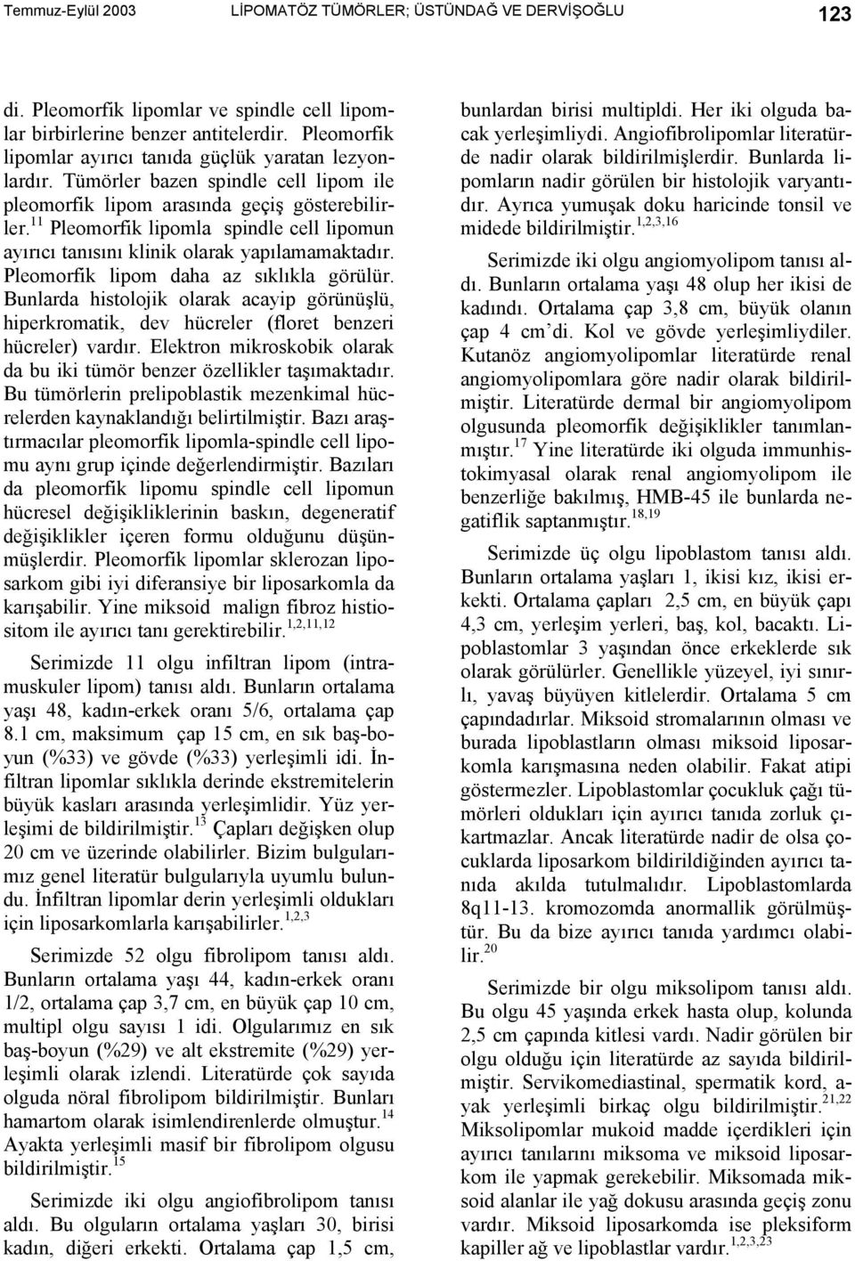 11 Pleomorfik lipomla spindle cell lipomun ayırıcı tanısını klinik olarak yapılamamaktadır. Pleomorfik lipom daha az sıklıkla görülür.