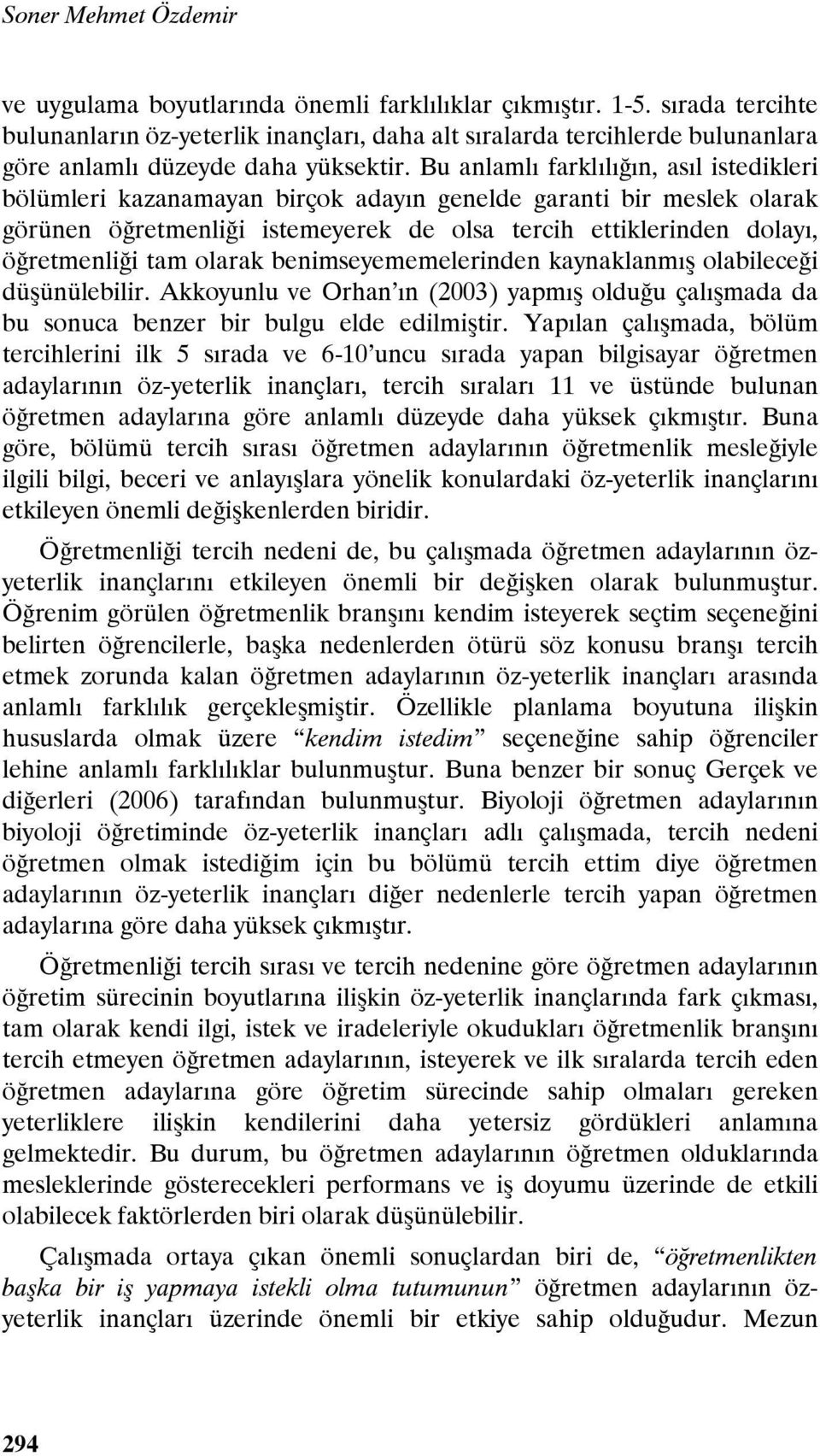 Bu anlamlı farklılığın, asıl istedikleri bölümleri kazanamayan birçok adayın genelde garanti bir meslek olarak görünen öğretmenliği istemeyerek de olsa tercih ettiklerinden dolayı, öğretmenliği tam