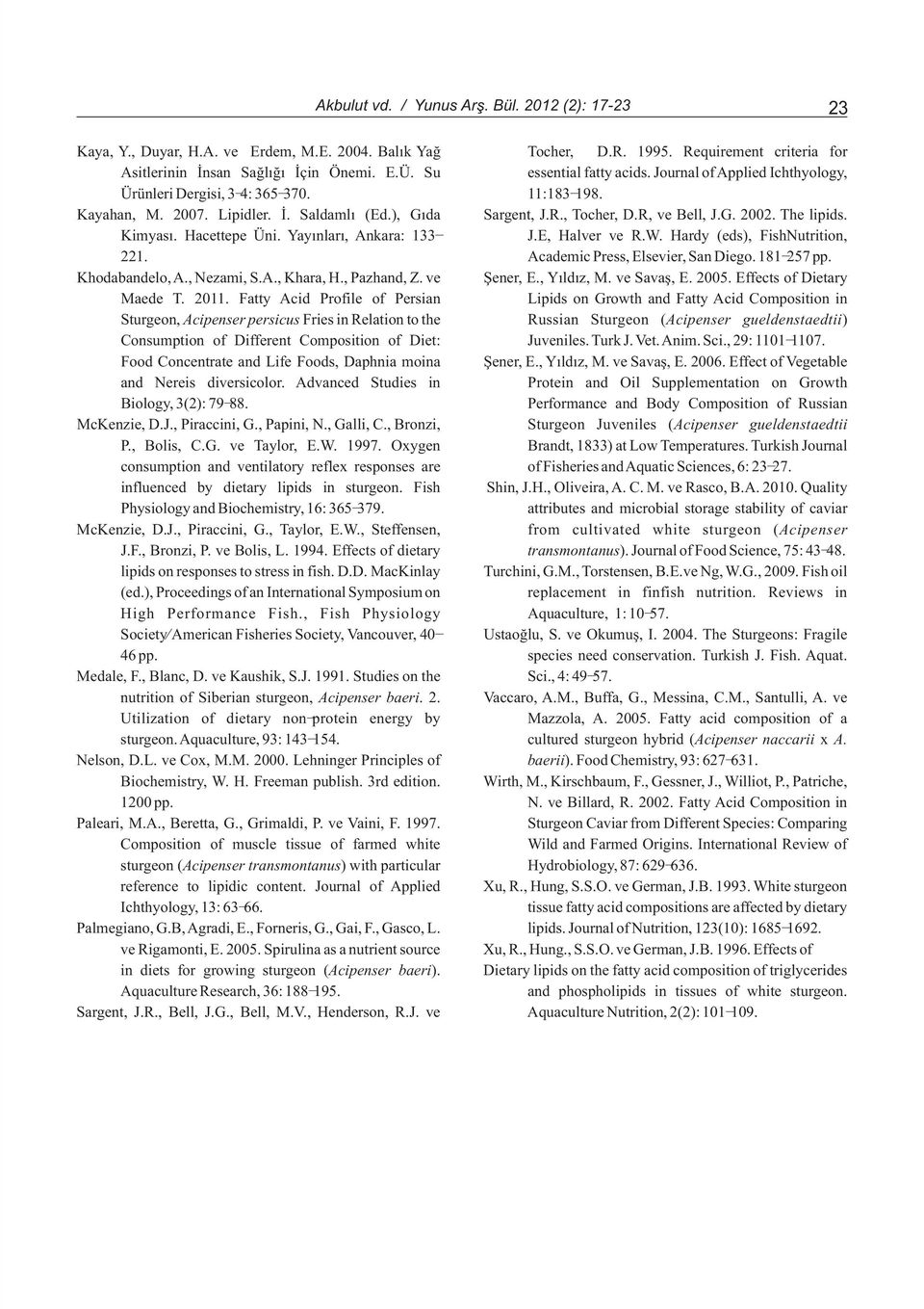 The lipids. Kimyasý. Hacettepe Üni. Yayýnlarý, Ankara: 133- J.E, Halver ve R.W. Hardy (eds), FishNutrition, 221. Academic Press, Elsevier, San Diego. 181-257 pp. Khodabandelo, A., Nezami, S.A., Khara, H.