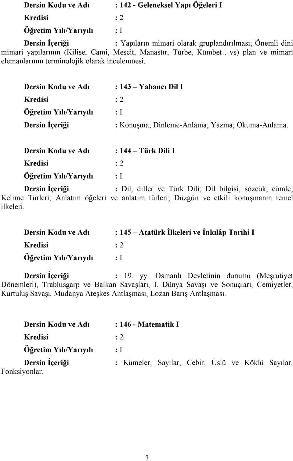 : 144 Türk Dili I : Dil, diller ve Türk Dili; Dil bilgisi, sözcük, cümle; Kelime Türleri; Anlatım öğeleri ve anlatım türleri; Düzgün ve etkili konuşmanın temel ilkeleri.