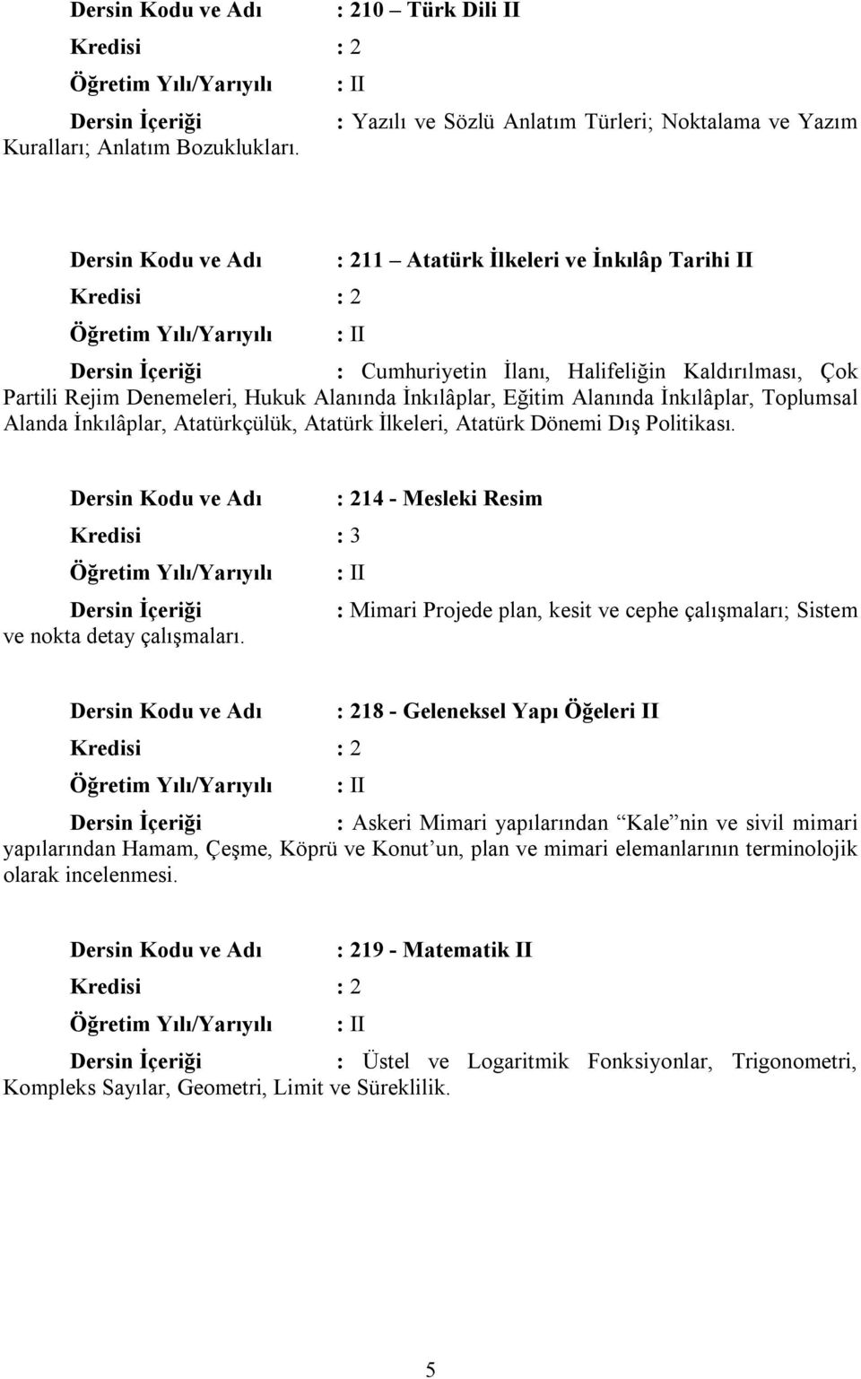 İnkılâplar, Atatürkçülük, Atatürk İlkeleri, Atatürk Dönemi Dış Politikası. : 214 - Mesleki Resim I : Mimari Projede plan, kesit ve cephe çalışmaları; Sistem ve nokta detay çalışmaları.