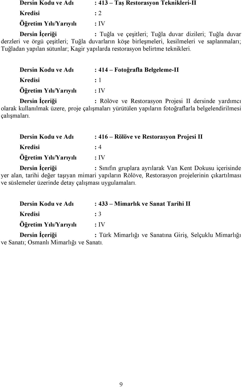 Kredisi : 1 : 414 Fotoğrafla Belgeleme-II : Rölöve ve Restorasyon Projesi II dersinde yardımcı olarak kullanılmak üzere, proje çalışmaları yürütülen yapıların fotoğraflarla belgelendirilmesi