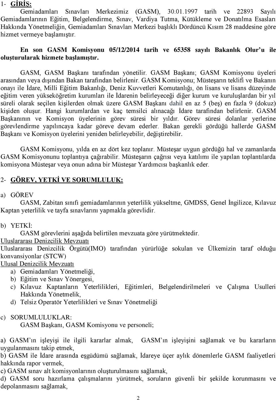 28 maddesine göre hizmet vermeye başlamıştır. En son GASM Komisyonu 05/12/2014 tarih ve 65358 sayılı Bakanlık Olur u ile oluşturularak hizmete başlamıştır. GASM, GASM Başkanı tarafından yönetilir.