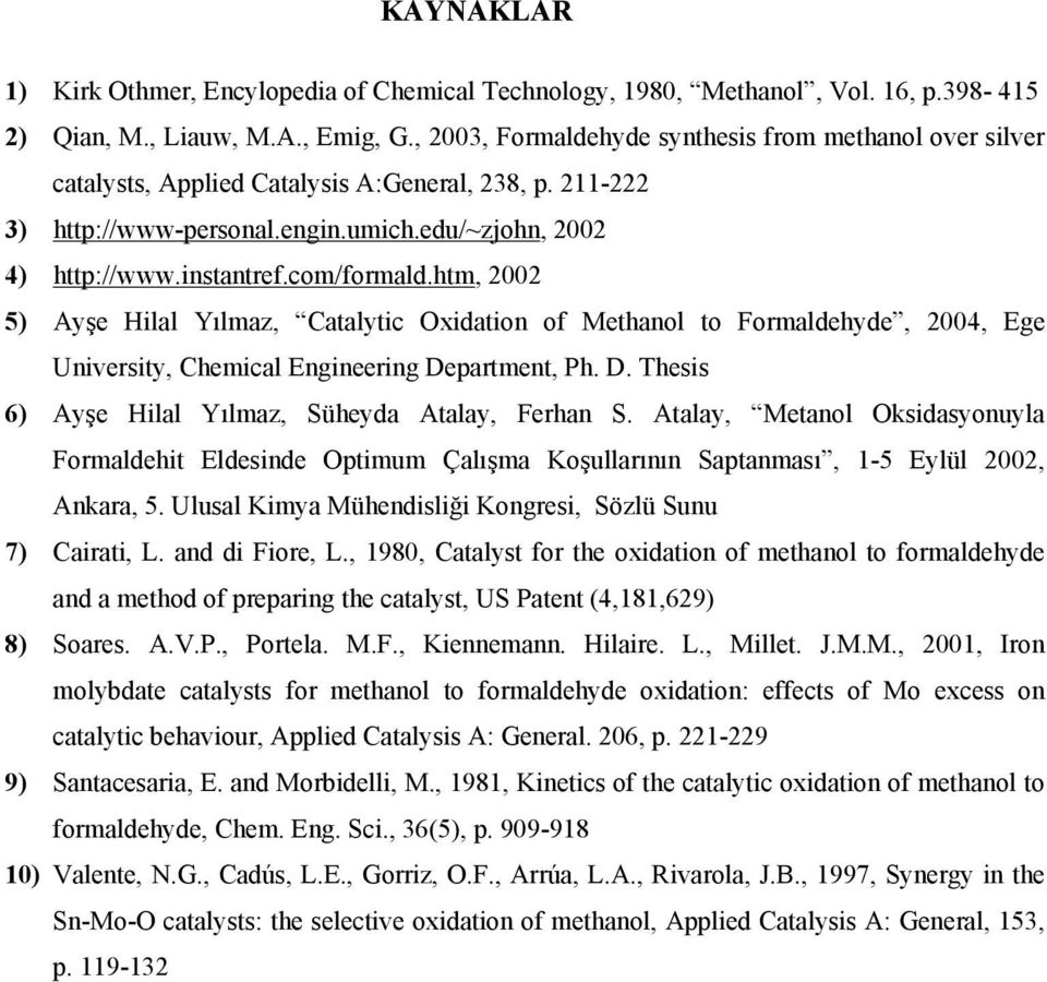 htm, 2002 5) yşe Hilal Yılmaz, Catalytic Oxidation of Methanol to Formaldehyde, 2004, Ege University, Chemical Engineering Department, h. D. Thesis 6) yşe Hilal Yılmaz, üheyda talay, Ferhan.