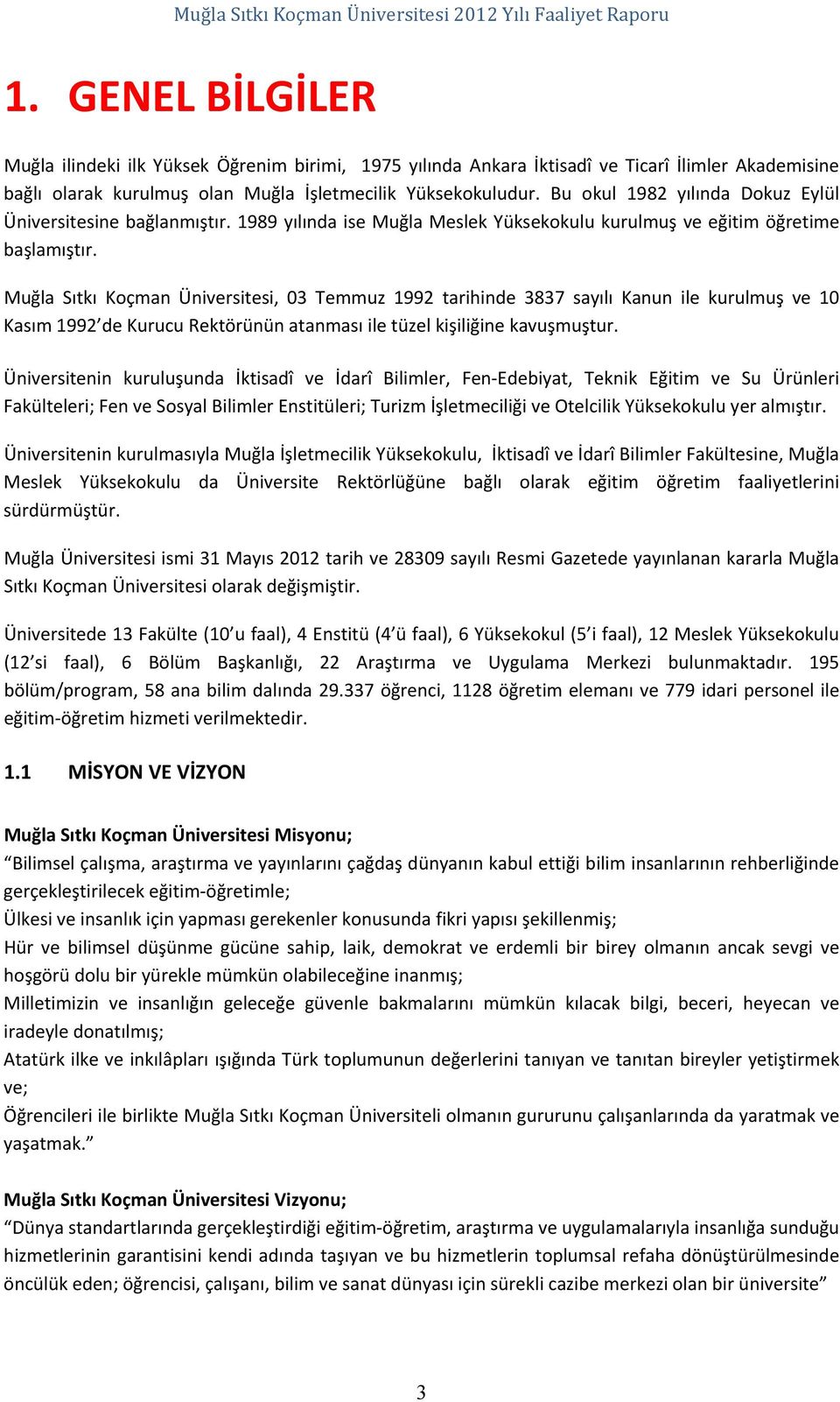 Muğla Sıtkı Koçman Üniversitesi, 03 Temmuz 1992 tarihinde 3837 sayılı Kanun ile kurulmuş ve 10 Kasım 1992 de Kurucu Rektörünün atanması ile tüzel kişiliğine kavuşmuştur.