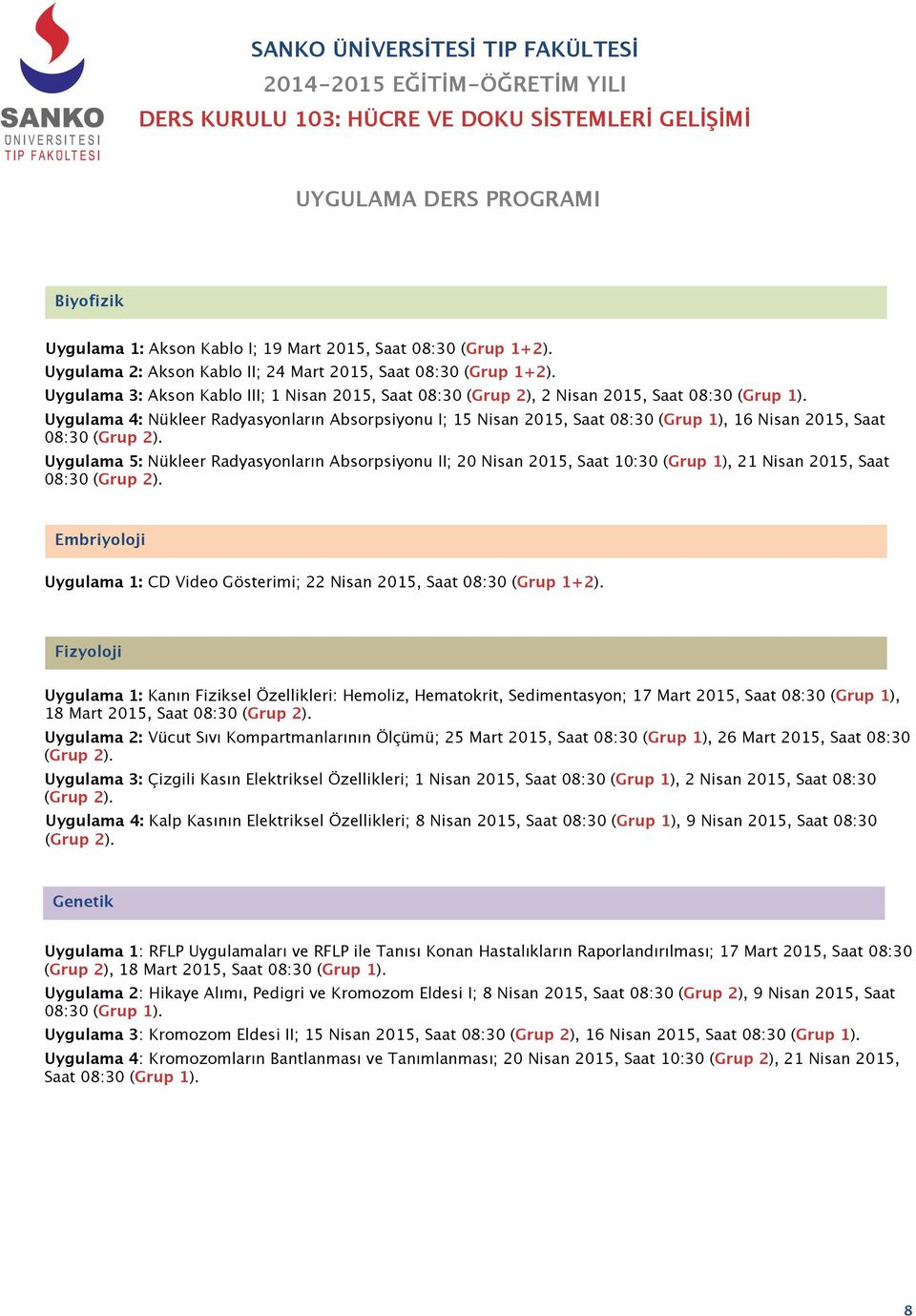 Uygulama 4: Nükleer Radyasyonların Absorpsiyonu I; 5 Nisan 05, Saat 08:0 (Grup ), 6 Nisan 05, Saat 08:0 (Grup ).