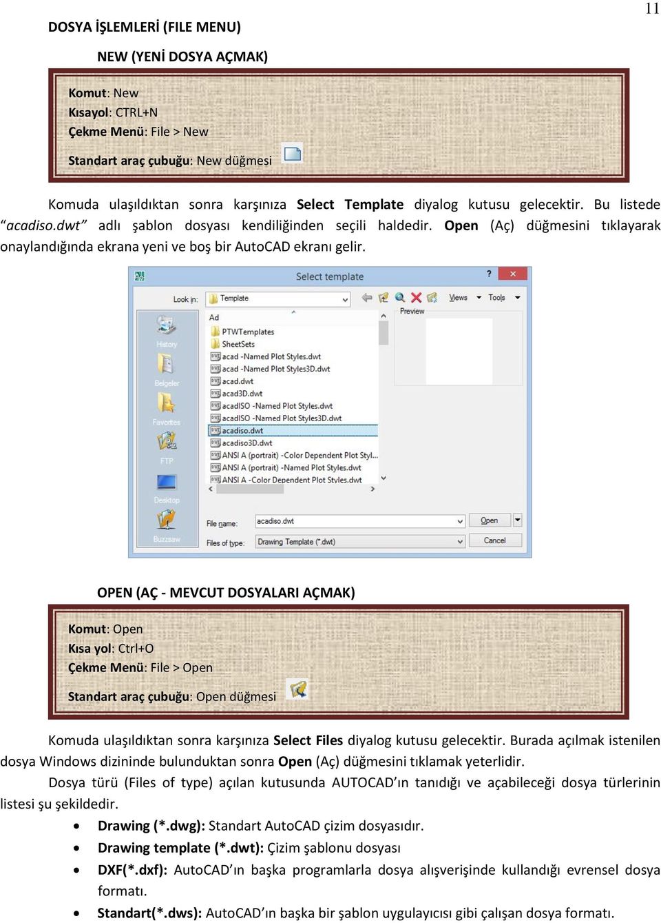 OPEN (AÇ - MEVCUT DOSYALARI AÇMAK) Komut: Open Kısa yol: Ctrl+O Çekme Menü: File > Open Standart araç çubuğu: Open düğmesi Komuda ulaşıldıktan sonra karşınıza Select Files diyalog kutusu gelecektir.