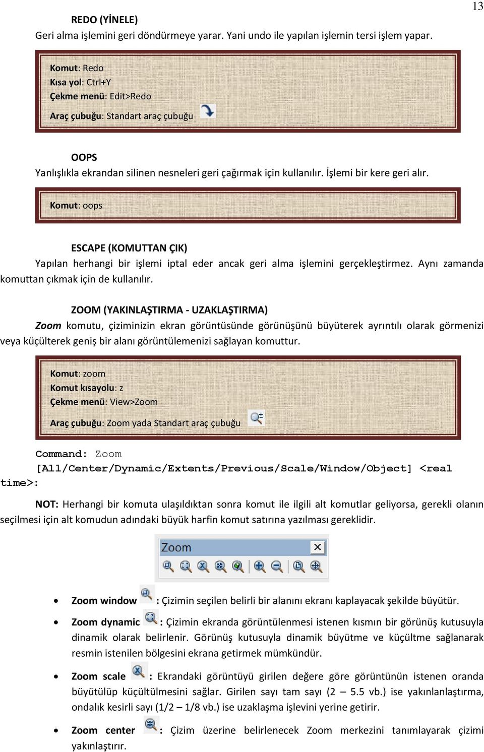 Komut: oops ESCAPE (KOMUTTAN ÇIK) Yapılan herhangi bir işlemi iptal eder ancak geri alma işlemini gerçekleştirmez. Aynı zamanda komuttan çıkmak için de kullanılır.